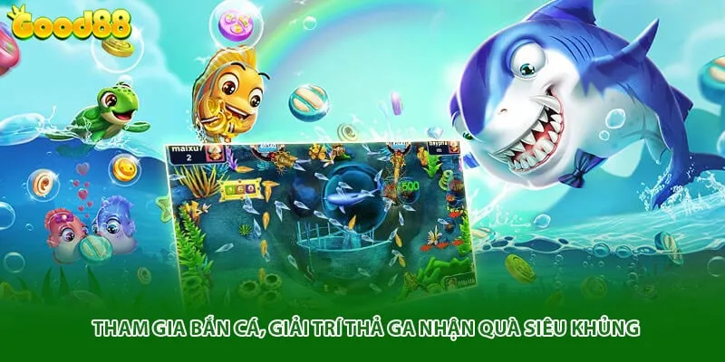 Tham gia bắn cá, giải trí thả ga nhận quà siêu khủng